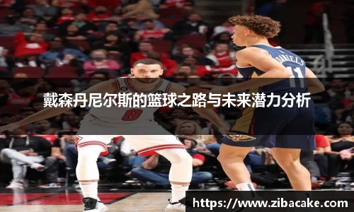 戴森丹尼尔斯的篮球之路与未来潜力分析