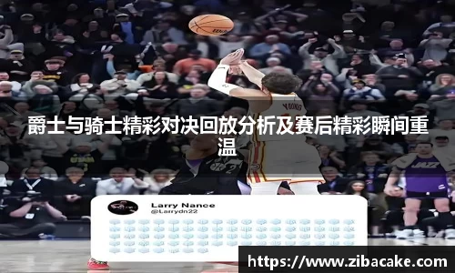 爵士与骑士精彩对决回放分析及赛后精彩瞬间重温