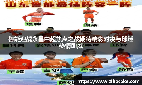 鲁能迎战永昌中超焦点之战期待精彩对决与球迷热情助威