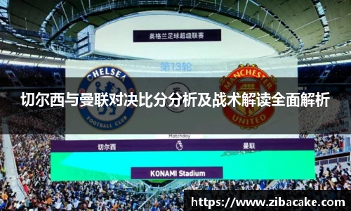切尔西与曼联对决比分分析及战术解读全面解析